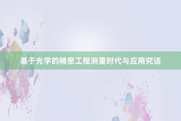 基于光学的精密工程测量时代与应用究诘